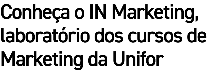 Conhe a o IN Marketing, laborat rio dos cursos de Marketing da Unifor