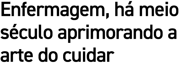 Enfermagem, h meio s culo aprimorando a arte do cuidar