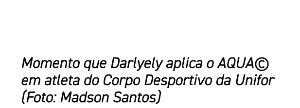 Momento que Darlyely aplica o AQUA© em atleta do Corpo Desportivo da Unifor (Foto: Madson Santos)