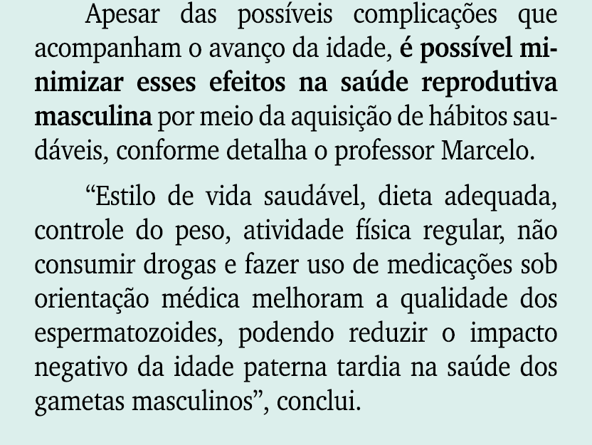 Apesar das poss veis complica es que acompanham o avan o da idade,   poss vel minimizar esses efeitos na sa de repro...