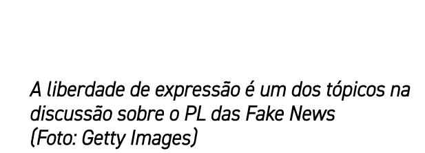 A liberdade de express o  um dos t picos na discuss o sobre o PL das Fake News (Foto: Getty Images)