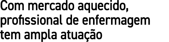 Com mercado aquecido, profissional de enfermagem tem ampla atua o