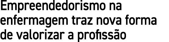 Empreendedorismo na enfermagem traz nova forma de valorizar a profiss o