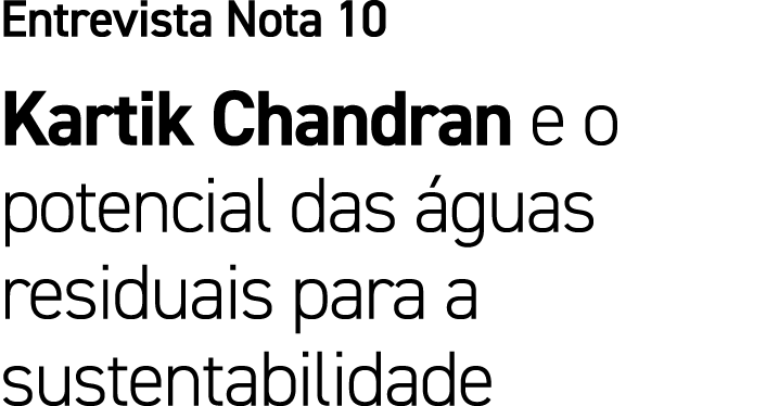 Entrevista Nota 10 Kartik Chandran e o potencial das guas residuais para a sustentabilidade