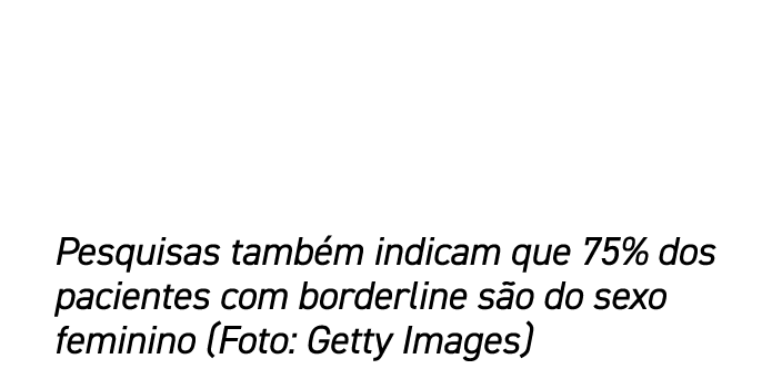 Pesquisas tamb m indicam que 75% dos pacientes com borderline s o do sexo feminino (Foto: Getty Images)