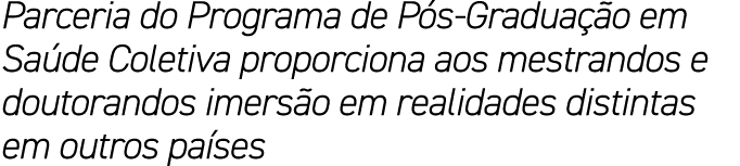 Parceria do Programa de P s Gradua o em Sa de Coletiva proporciona aos mestrandos e doutorandos imers o em realidade...