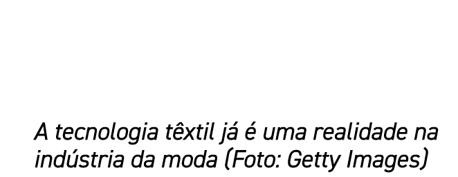 A tecnologia t xtil j   uma realidade na ind stria da moda (Foto: Getty Images)