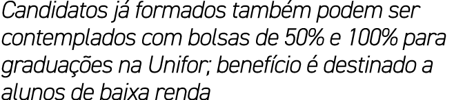 Candidatos j formados tamb m podem ser contemplados com bolsas de 50% e 100% para gradua  es na Unifor; benef cio   ...