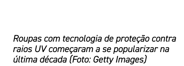 Roupas com tecnologia de prote o contra raios UV come aram a se popularizar na  ltima d cada (Foto: Getty Images)