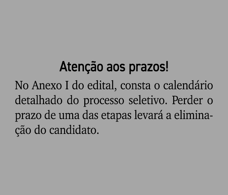 Aten o aos prazos! No Anexo I do edital, consta o calend rio detalhado do processo seletivo. Perder o prazo de uma d...
