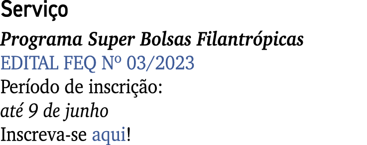 Servi o Programa Super Bolsas Filantr picas EDITAL FEQ Nº 03/2023 Per odo de inscri o: at  9 de junho Inscreva se aqui!