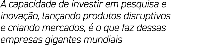 A capacidade de investir em pesquisa e inova o, lan ando produtos disruptivos e criando mercados,   o que faz dessas...