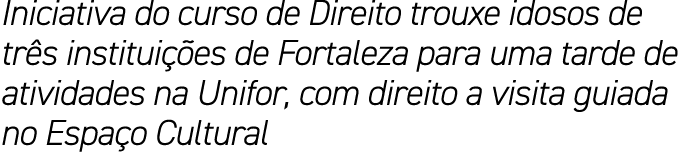 Iniciativa do curso de Direito trouxe idosos de tr s institui es de Fortaleza para uma tarde de atividades na Unifor...
