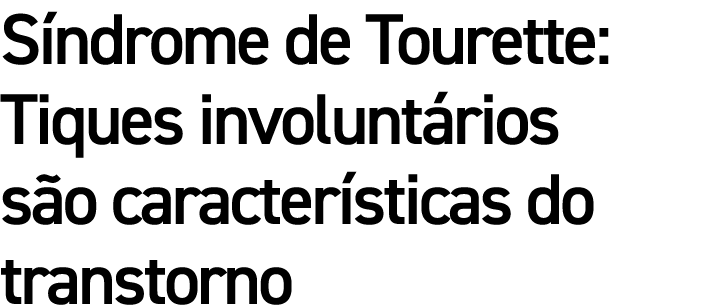 S ndrome de Tourette: Tiques involunt rios s o caracter sticas do transtorno