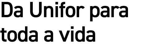 Da Unifor para toda a vida