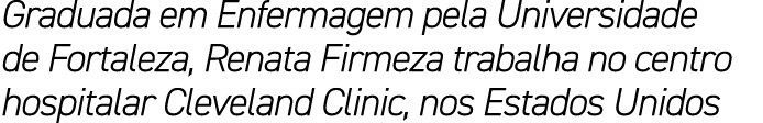 Graduada em Enfermagem pela Universidade de Fortaleza, Renata Firmeza trabalha no centro hospitalar Cleveland Clinic,...