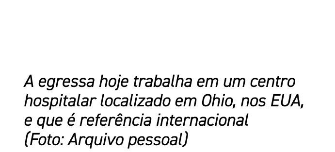 A egressa hoje trabalha em um centro hospitalar localizado em Ohio, nos EUA, e que  refer ncia internacional (Foto: ...