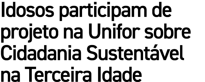 Idosos participam de projeto na Unifor sobre Cidadania Sustent vel na Terceira Idade
