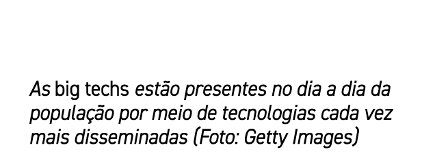 As big techs est o presentes no dia a dia da popula o por meio de tecnologias cada vez mais disseminadas (Foto: Gett...
