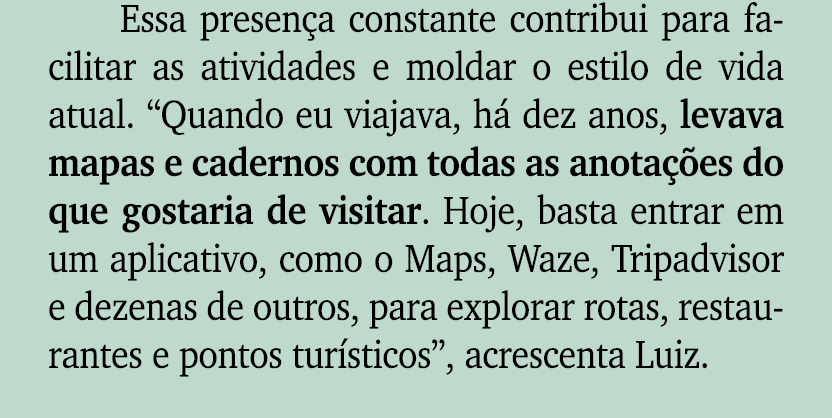 Essa presen a constante contribui para facilitar as atividades e moldar o estilo de vida atual. “Quando eu viajava, h...