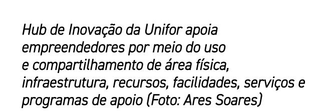 Hub de Inova o da Unifor apoia empreendedores por meio do uso e compartilhamento de  rea f sica, infraestrutura, rec...