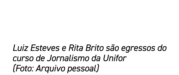 Luiz Esteves e Rita Brito s o egressos do curso de Jornalismo da Unifor (Foto: Arquivo pessoal)