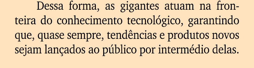 Dessa forma, as gigantes atuam na fronteira do conhecimento tecnol gico, garantindo que, quase sempre, tend ncias e p...