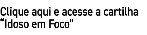 Clique aqui e acesse a cartilha “Idoso em Foco”