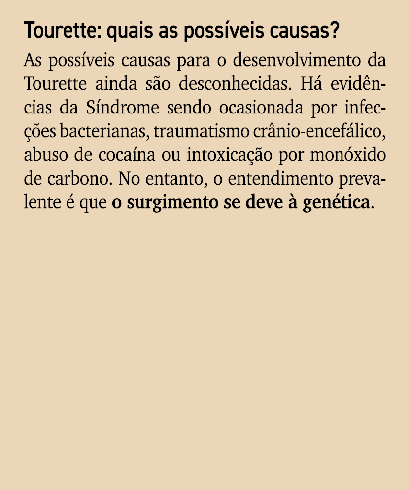 Tourette: quais as poss veis causas? As poss veis causas para o desenvolvimento da Tourette ainda s o desconhecidas. ...