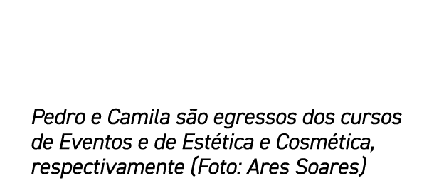 Pedro e Camila s o egressos dos cursos de Eventos e de Est tica e Cosm tica, respectivamente (Foto: Ares Soares)