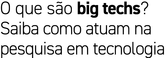 O que s o big techs? Saiba como atuam na pesquisa em tecnologia