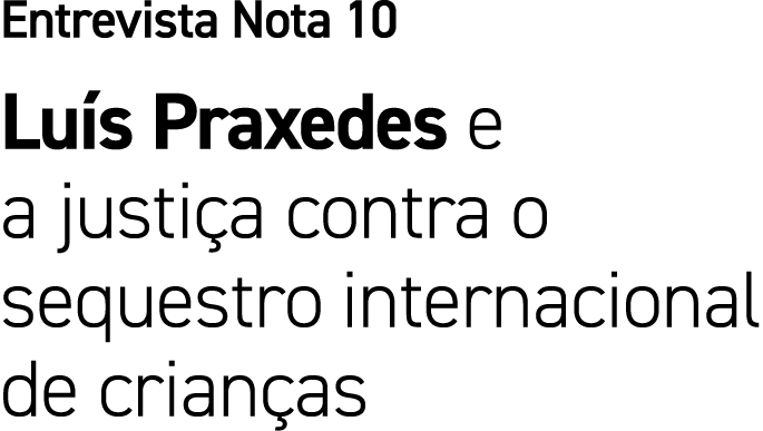 Entrevista Nota 10 Lu s Praxedes e a justi a contra o sequestro internacional de crian as