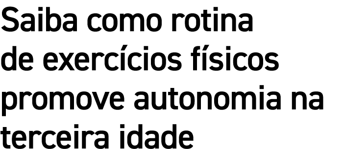 Saiba como rotina de exerc cios f sicos promove autonomia na terceira idade
