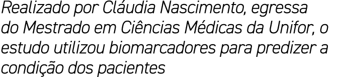 Realizado por Cl udia Nascimento, egressa do Mestrado em Ci ncias M dicas da Unifor, o estudo utilizou biomarcadores ...