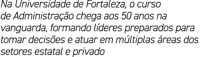 Na Universidade de Fortaleza, o curso de Administra o chega aos 50 anos na vanguarda, formando l deres preparados pa...