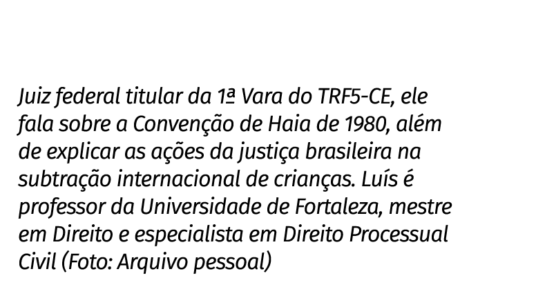 Juiz federal titular da 1ª Vara do TRF5 CE, ele fala sobre a Conven o de Haia de 1980, al m de explicar as a  es da ...