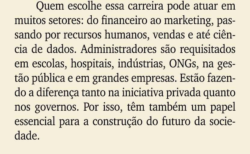 Quem escolhe essa carreira pode atuar em muitos setores: do financeiro ao marketing, passando por recursos humanos, v...