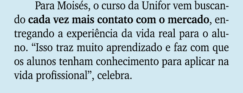 Para Mois s, o curso da Unifor vem buscando cada vez mais contato com o mercado, entregando a experi ncia da vida rea...