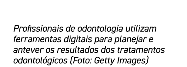 Profissionais de odontologia utilizam ferramentas digitais para planejar e antever os resultados dos tratamentos odon...
