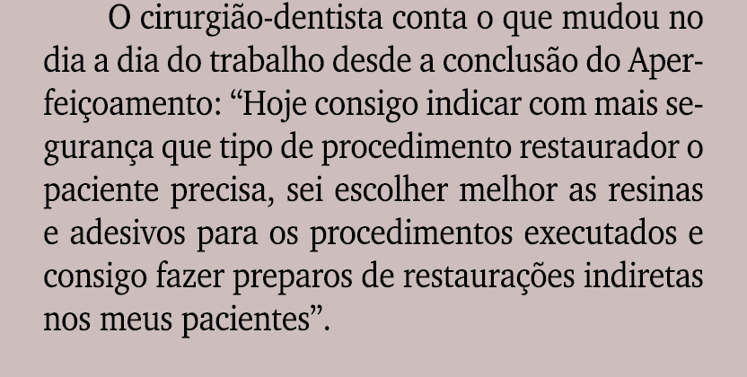 O cirurgi o dentista conta o que mudou no dia a dia do trabalho desde a conclus o do Aperfei oamento: “Hoje consigo i...