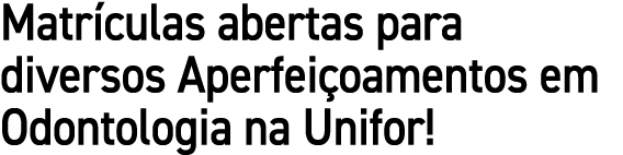 Matr culas abertas para diversos Aperfei oamentos em Odontologia na Unifor!
