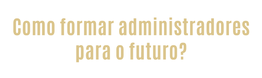 Como formar administradores para o futuro?