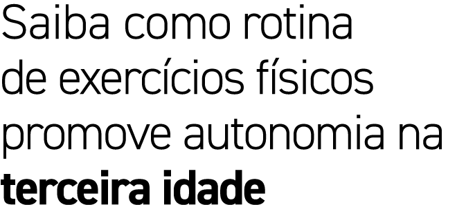 Saiba como rotina de exerc cios f sicos promove autonomia na terceira idade