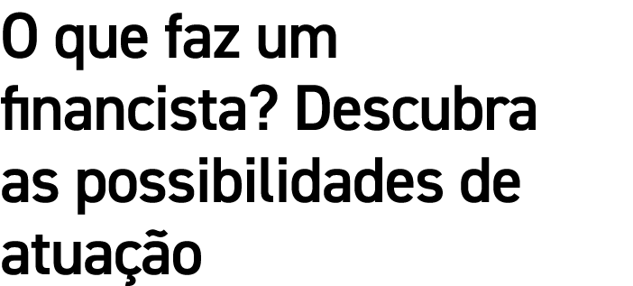 O que faz um financista? Descubra as possibilidades de atua o