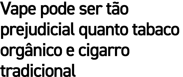 Vape pode ser t o prejudicial quanto tabaco org nico e cigarro tradicional