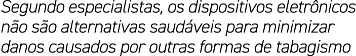 Segundo especialistas, os dispositivos eletr nicos n o s o alternativas saud veis para minimizar danos causados por o...