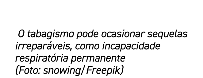  O tabagismo pode ocasionar sequelas irrepar veis, como incapacidade respirat ria permanente (Foto: snowing/Freepik)