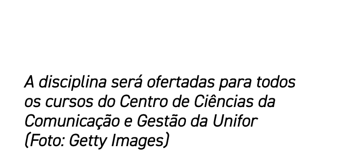 A disciplina ser ofertadas para todos os cursos do Centro de Ci ncias da Comunica  o e Gest o da Unifor (Foto: Getty...
