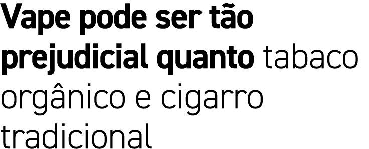 Vape pode ser t o prejudicial quanto tabaco org nico e cigarro tradicional