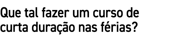 Que tal fazer um curso de curta dura o nas f rias?
